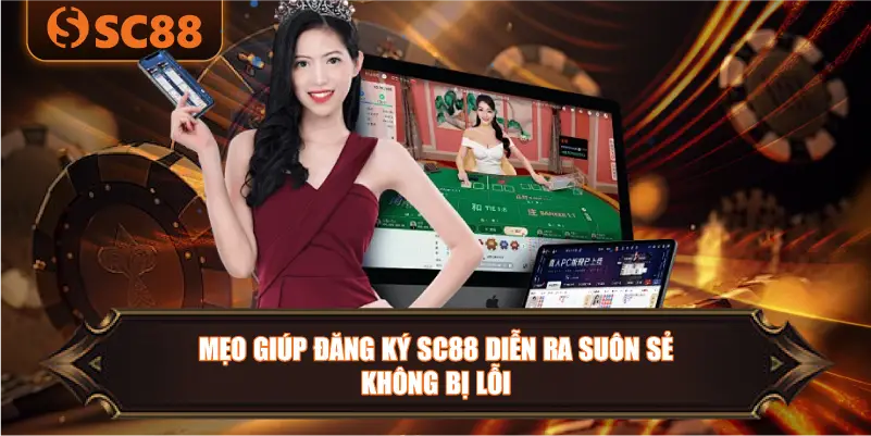 Mẹo Giúp Đăng Ký SC88 Diễn Ra Suôn Sẻ Không Bị Lỗi